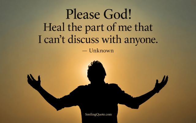 Please God !  Heal the part of me that  I can't discuss with anyone.